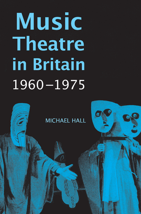 Music Theatre in Britain, 1960-1975 -  Michael Hall