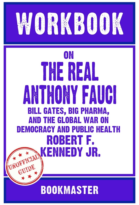 Workbook on The Real Anthony Fauci: Bill Gates, Big Pharma, and the Global War on Democracy and Public Health by Robert F. Kennedy Jr. | Discussions Made Easy - BookMaster BookMaster