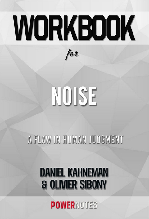Workbook on Noise: A Flaw In Human Judgment by Daniel Kahneman & Olivier Sibony (Fun Facts & Trivia Tidbits) -  PowerNotes