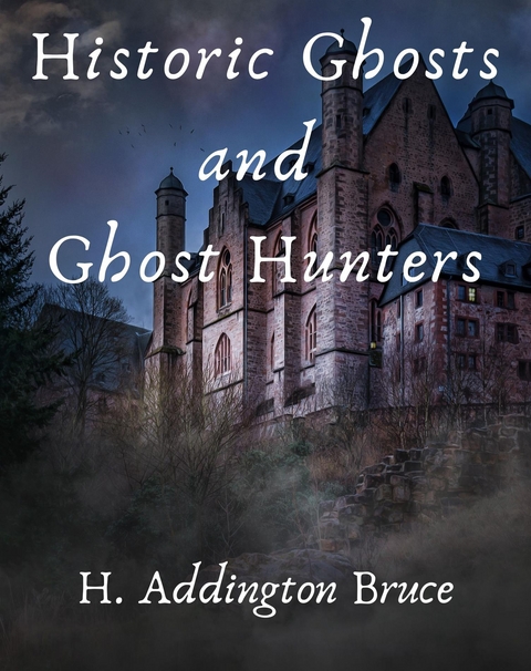 Historic Ghosts and Ghost Hunters - Bruce H. Addington