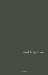 loved, longed, lost. - Sayer Kirk