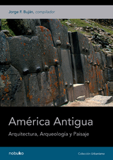 AMERICA ANTIGUA. ARQ., ARQUEOLOGIA Y PAISAJE - Jorge Bujan