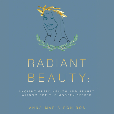 Radiant Beauty: Ancient Greek Health and Beauty Wisdom for the Modern Seeker -  Anna Maria Poniros