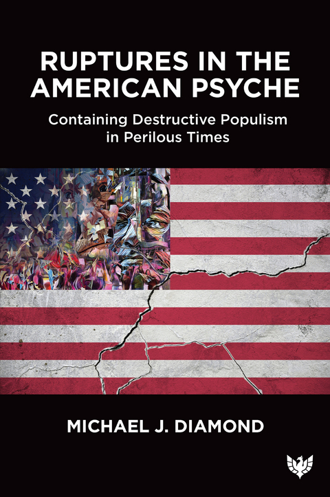 Ruptures in the American Psyche : Containing Destructive Populism in Perilous Times -  Michael J. Diamond