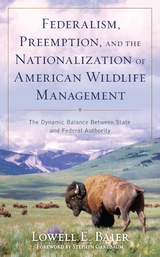 Federalism, Preemption, and the Nationalization of American Wildlife Management -  Lowell Baier,  Lowell E. Baier