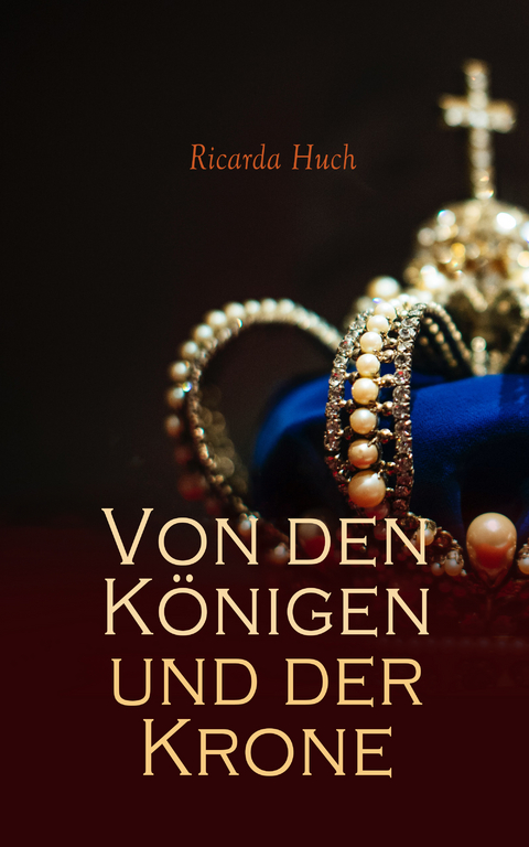 Von den Königen und der Krone - Ricarda Huch