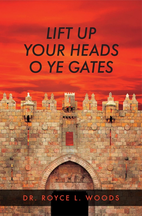 Lift Up Your Heads O Ye Gates -  Dr. Royce L. Woods