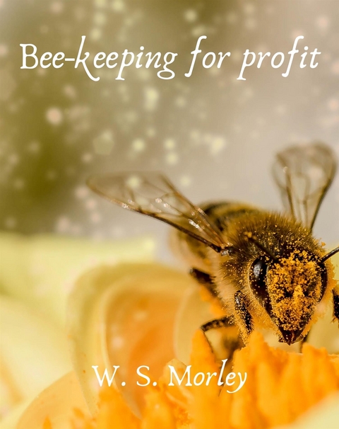 Bee-keeping for profit - Morley W. S.