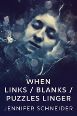 When Links / Blanks / Puzzles Linger - Jennifer Schneider