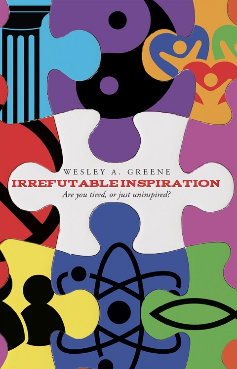 Irrefutable Inspiration -  Wesley A. Greene