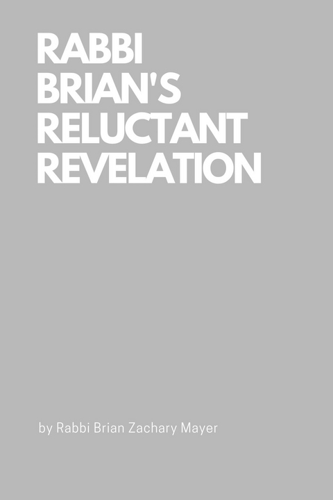 Rabbi Brian's Reluctant Revelation - Brian Zachary Mayer