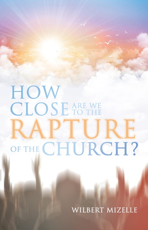How Close Are We to the Rapture of the Church? -  Wilbert Mizelle