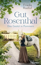 Gut Rosenthal - Das Gestüt in Pommern - Frieda Radlof