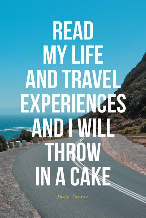 READ MY LIFE AND TRAVEL EXPERIENCES AND I WILL THROW IN A CAKE -  Judy Tarvin