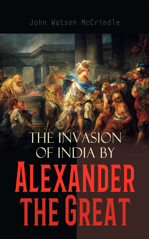 The Invasion of India by Alexander the Great - John Watson McCrindle