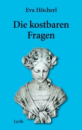 Die kostbaren Fragen - Eva Höcherl