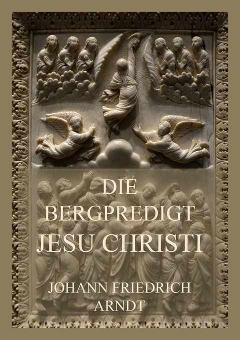 Die Bergpredigt Jesu Christi - Johann Friedrich Arndt