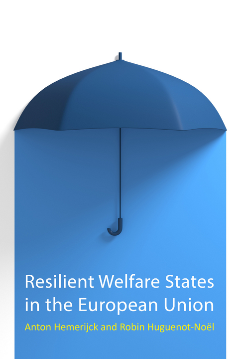 Resilient Welfare States in the European Union - Anton Hemerijck, Robin Huguenot-Noël