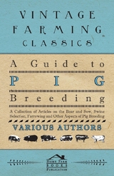 Guide to Pig Breeding - A Collection of Articles on the Boar and Sow, Swine Selection, Farrowing and Other Aspects of Pig Breeding -  Various