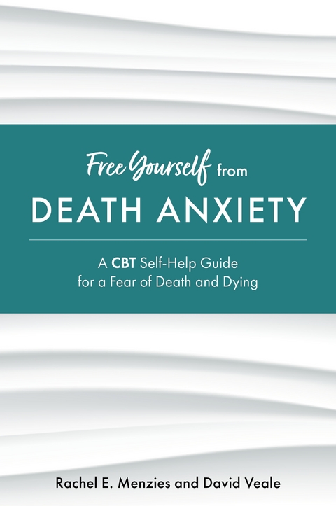 Free Yourself from Death Anxiety - Rachel Menzies, David Veale