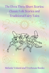 The Elves Three Short Stories: Classic Folk Stories and Traditional Fairy Tales - Treehouse Books, Melanie Voland