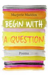 Begin with a Question - Marjorie Maddox