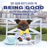 The Good Boy's Guide to Being Good - Brussels Sprout