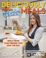 Deliciously Fresh Freezer Meals - Tyanne Johnson