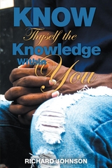 Know Thyself the Knowledge Within You -  Richard Johnson