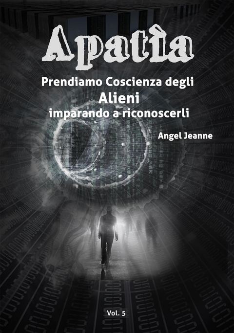 Apatìa - Prendiamo Coscienza degli ALIENI, imparando a riconoscerli - Vol. 5 - Angel Jeanne