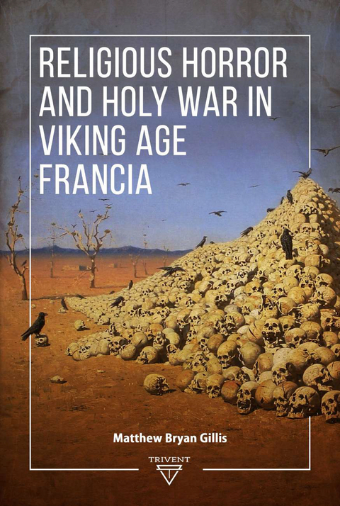 Religious Horror and Holy War in Viking Age Francia -  Matthew Bryan Gillis