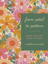 From Petal to Pattern -  Michelle Parascandolo