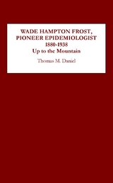 Wade Hampton Frost, Pioneer Epidemiologist 1880-1938 -  Thomas M. Daniel