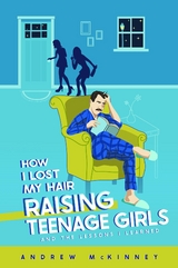 How I Lost My Hair Raising Teenage Girls and the lessons I learned -  Andrew McKinney