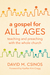 Gospel for All Ages: Teaching and Preaching with the Whole Church -  David  M. Csinos