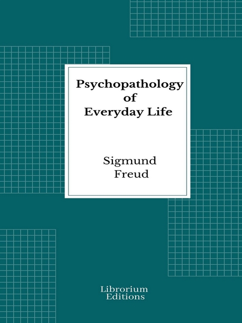 Psychopathology of Everyday Life - Sigmund Freud