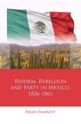 Reform, Rebellion and Party in Mexico, 1836-1861 -  Brian Hamnett