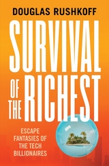 Survival of the Richest: Escape Fantasies of the Tech Billionaires - Douglas Rushkoff