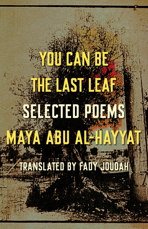You Can Be the Last Leaf -  Maya Abu Al-Hayyat