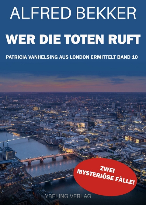 Wer die Toten ruft: Patricia Vanhelsing aus London ermittelt Band 10. Zwei mysteriöse Fälle -  Alfred Bekker