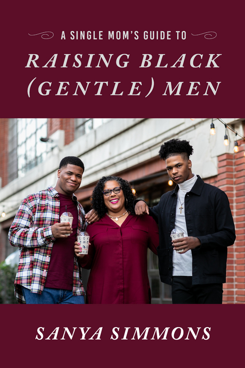 Single Mom's Guide to Raising Black (Gentle)Men -  Sanya Simmons