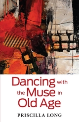 Dancing with the Muse in Old Age -  Priscilla Long