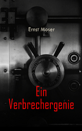 Ein Verbrechergenie - Ernst Moser