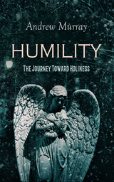 HUMILITY - The Journey Toward Holiness - Andrew Murray