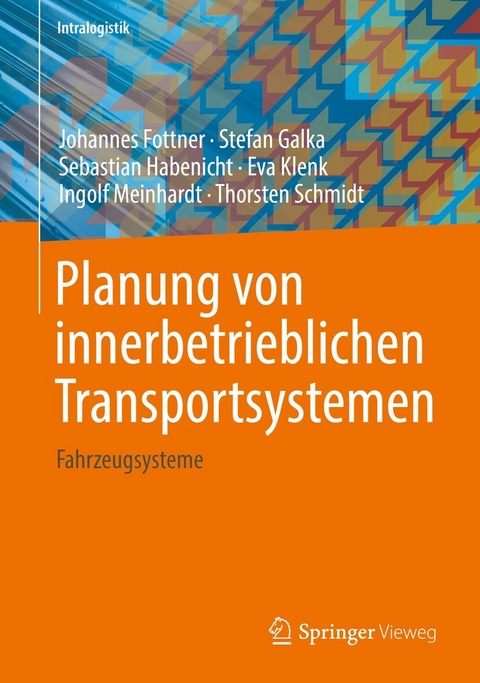 Planung von innerbetrieblichen Transportsystemen -  Johannes Fottner,  Stefan Galka,  Sebastian Habenicht,  Eva Klenk,  Ingolf Meinhardt,  Thorsten Schmidt