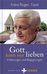 Gott kann nur lieben -  Frère Roger (Taizé)