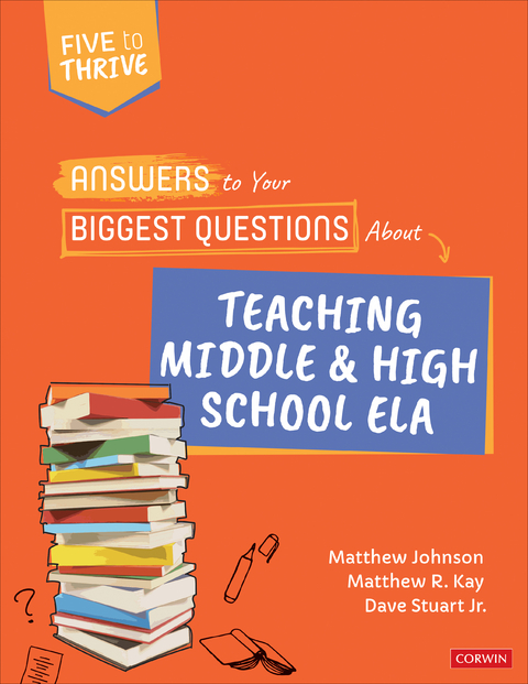 Answers to Your Biggest Questions About Teaching Middle and High School ELA - Matthew Johnson, Matthew R. Kay, Dave Stuart