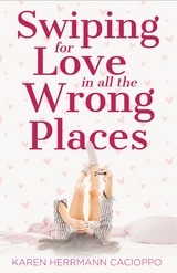 Swiping for Love in All the Wrong Places -  Karen Herrmann Cacioppo