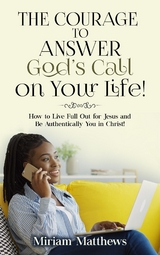 The Courage to Answer God's Call on Your Life! - Miriam Matthews