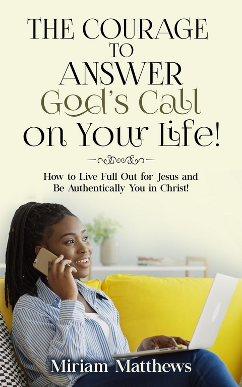 The Courage to Answer God's Call on Your Life! - Miriam Matthews